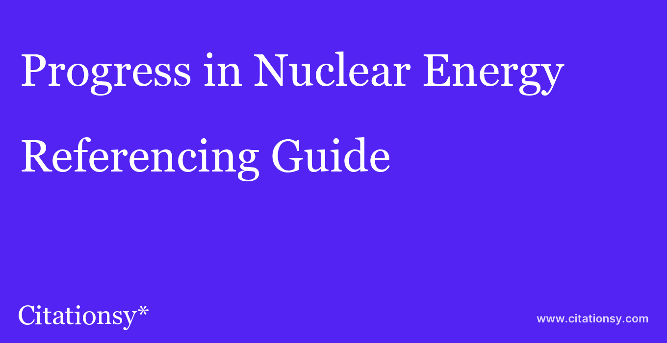 cite Progress in Nuclear Energy  — Referencing Guide